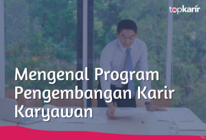 Mengenal Program Pengembangan Karir Karyawan | TopKarir.com