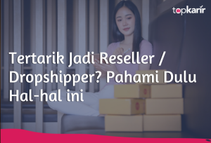 Tertarik Jadi Reseller / Dropshipper? Pahami Dulu Hal-hal ini | TopKarir.com