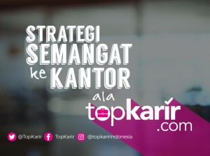 Strategi Semangat ke Kantor Ala TopKarir | TopKarir.com