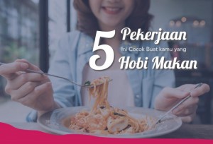 5 Pekerjaan Ini Cocok Buat Kamu Yang Hobi Makan  | TopKarir.com