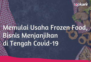 Memulai Usaha Frozen Food, Bisnis Menjanjikan di Tengah Covid-19 | TopKarir.com
