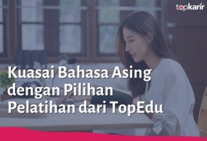 Kuasai Bahasa Asing dengan Pilihan Pelatihan dari TopEdu | TopKarir.com