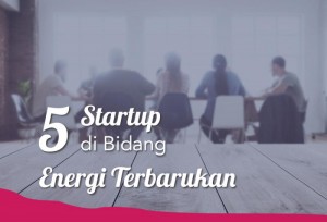 5 Start Up Di Bidang Energi Terbarukan | TopKarir.com