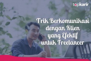 Trik Berkomunikasi dengan Klien yang Efektif untuk Freelancer | TopKarir.com