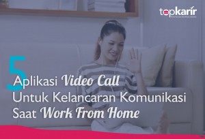 5 Pilihan Aplikasi Video Call untuk Kelancaran Komunikasi saat Work From Home | TopKarir.com