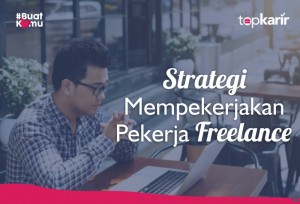 Strategi Mempekerjakan Karyawan Freelance  | TopKarir.com