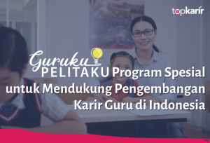 Guruku Pelitaku, Program Spesial untuk Mendukung Pengembangan Karir Guru di Indonesia | TopKarir.com