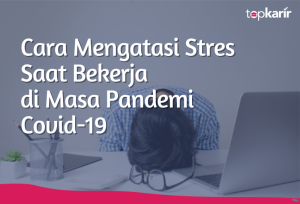 Cara Mengatasi Stres Saat Bekerja di Masa Pandemi Covid-19 | TopKarir.com