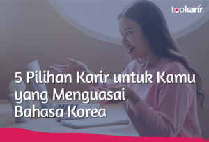 5 Pilihan Karir untuk Kamu yang Menguasai Bahasa Korea | TopKarir.com