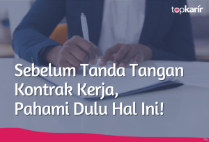 Sebelum Tanda Tangan Kontrak Kerja, Pahami Dulu Hal Ini! | TopKarir.com
