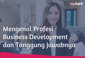 Mengenal Profesi Business Development dan Tanggung Jawabnya | TopKarir.com