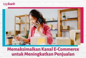 Memaksimalkan Kanal E-Commerce untuk Meningkatkan Penjualan | TopKarir.com